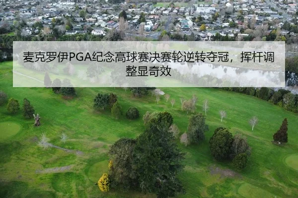 麦克罗伊PGA纪念高球赛决赛轮逆转夺冠，挥杆调整显奇效